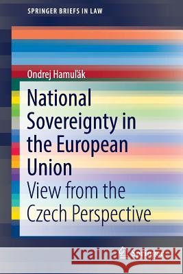 National Sovereignty in the European Union: View from the Czech Perspective Hamuľák, Ondrej 9783319453507 Springer