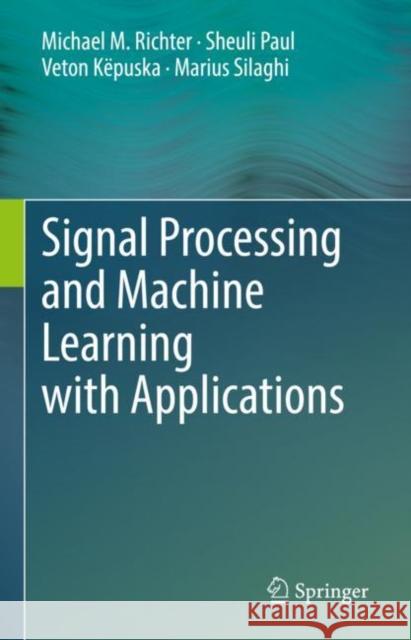 Signal Processing and Machine Learning with Applications Michael M. Richter Paul Sheuli 9783319453712 Springer International Publishing AG