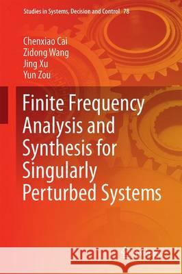 Finite Frequency Analysis and Synthesis for Singularly Perturbed Systems Chenxiao Cai Zidong Wang Jing Xu 9783319454047 Springer
