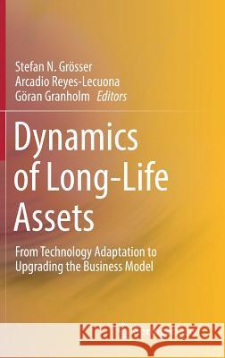 Dynamics of Long-Life Assets: From Technology Adaptation to Upgrading the Business Model Grösser, Stefan N. 9783319454375 Springer
