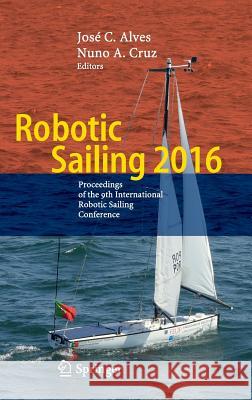 Robotic Sailing 2016: Proceedings of the 9th International Robotic Sailing Conference Alves, José C. 9783319454528