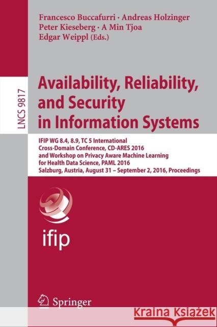 Availability, Reliability, and Security in Information Systems: Ifip Wg 8.4, 8.9, Tc 5 International Cross-Domain Conference, CD-Ares 2016, and Worksh Buccafurri, Francesco 9783319455068