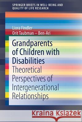 Grandparents of Children with Disabilities: Theoretical Perspectives of Intergenerational Relationships Findler, Liora 9783319455150 Springer