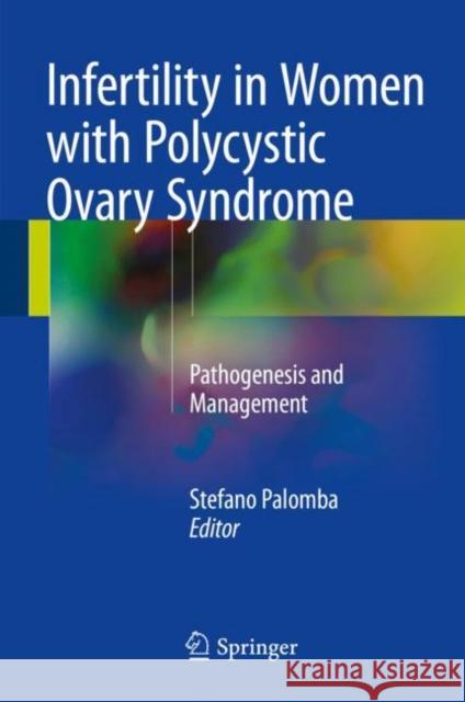 Infertility in Women with Polycystic Ovary Syndrome: Pathogenesis and Management Palomba, Stefano 9783319455334 Springer
