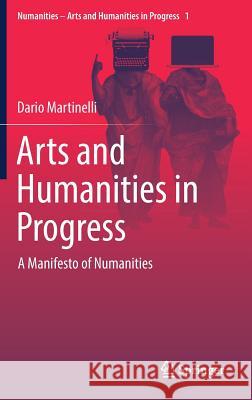 Arts and Humanities in Progress: A Manifesto of Numanities Martinelli, Dario 9783319455525 Springer