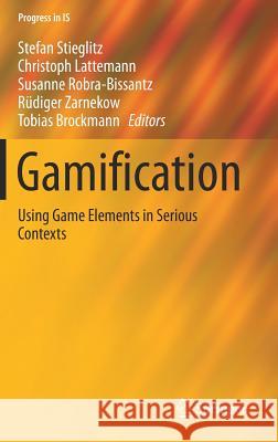 Gamification: Using Game Elements in Serious Contexts Stieglitz, Stefan 9783319455556 Springer