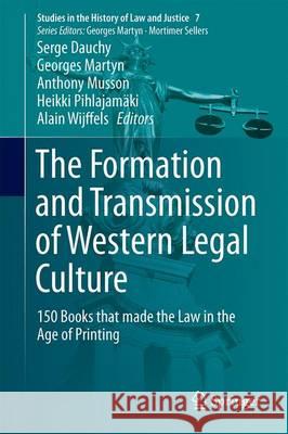 The Formation and Transmission of Western Legal Culture: 150 Books That Made the Law in the Age of Printing Dauchy, Serge 9783319455648 Springer