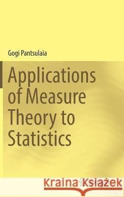 Applications of Measure Theory to Statistics Gogi Pantsulaia 9783319455778 Springer