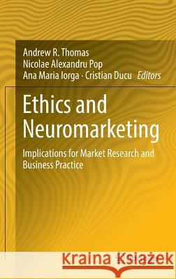 Ethics and Neuromarketing: Implications for Market Research and Business Practice Thomas, Andrew R. 9783319456072 Springer