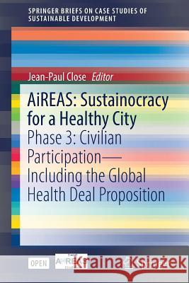 Aireas: Sustainocracy for a Healthy City: Phase 3: Civilian Participation - Including the Global Health Deal Proposition Close, Jean-Paul 9783319456195