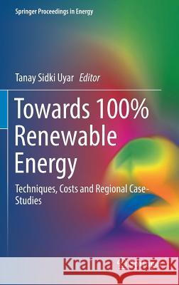 Towards 100% Renewable Energy: Techniques, Costs and Regional Case-Studies Uyar, Tanay Sidki 9783319456584 Springer