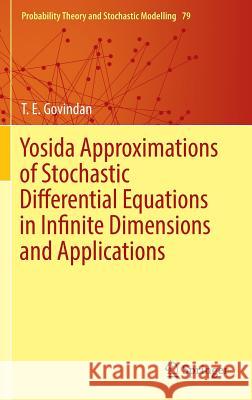 Yosida Approximations of Stochastic Differential Equations in Infinite Dimensions and Applications T. E. Govindan 9783319456829 Springer
