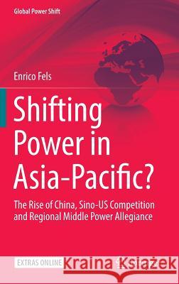 Shifting Power in Asia-Pacific?: The Rise of China, Sino-Us Competition and Regional Middle Power Allegiance Fels, Enrico 9783319456881 Springer
