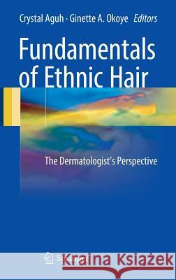 Fundamentals of Ethnic Hair: The Dermatologist's Perspective Aguh, Crystal 9783319456942 Springer