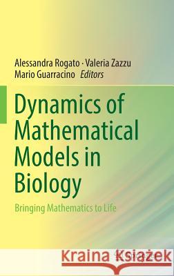 Dynamics of Mathematical Models in Biology: Bringing Mathematics to Life Rogato, Alessandra 9783319457222 Springer