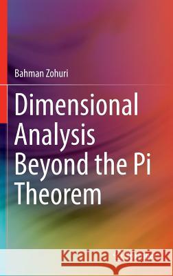 Dimensional Analysis Beyond the Pi Theorem Bahman Zohuri 9783319457253 Springer