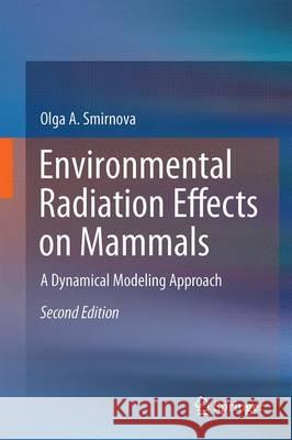 Environmental Radiation Effects on Mammals: A Dynamical Modeling Approach Smirnova, Olga A. 9783319457598