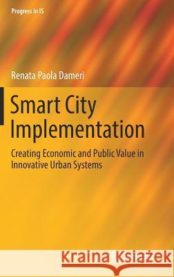 Smart City Implementation: Creating Economic and Public Value in Innovative Urban Systems Dameri, Renata Paola 9783319457659