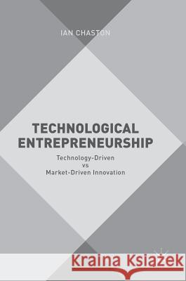 Technological Entrepreneurship: Technology-Driven Vs Market-Driven Innovation Chaston, Ian 9783319458496