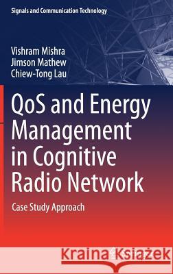 Qos and Energy Management in Cognitive Radio Network: Case Study Approach Mishra, Vishram 9783319458588 Springer