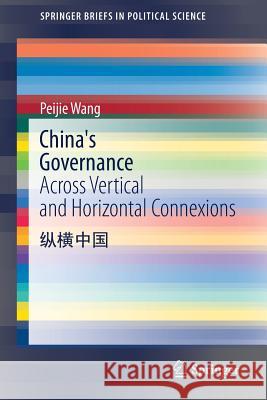 China's Governance: Across Vertical and Horizontal Connexions Wang, Peijie 9783319459127 Springer