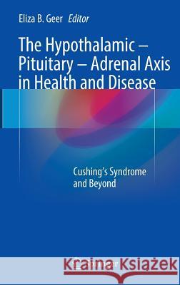 The Hypothalamic-Pituitary-Adrenal Axis in Health and Disease: Cushing's Syndrome and Beyond Geer, Eliza B. 9783319459486