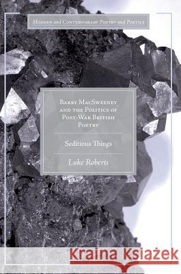 Barry Macsweeney and the Politics of Post-War British Poetry: Seditious Things Roberts, Luke 9783319459578