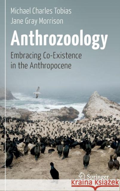Anthrozoology: Embracing Co-Existence in the Anthropocene Tobias, Michael Charles 9783319459639