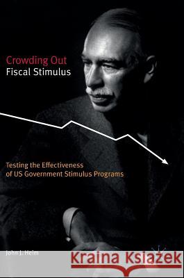 Crowding Out Fiscal Stimulus: Testing the Effectiveness of Us Government Stimulus Programs Heim, John J. 9783319459660 Palgrave MacMillan