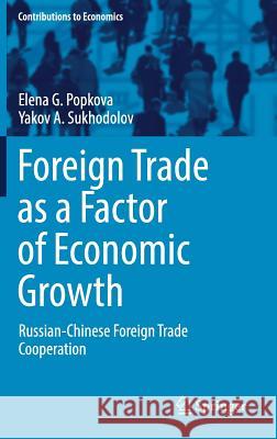 Foreign Trade as a Factor of Economic Growth: Russian-Chinese Foreign Trade Cooperation Popkova, Elena G. 9783319459844
