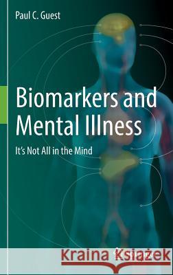 Biomarkers and Mental Illness: It's Not All in the Mind Guest, Paul C. 9783319460871