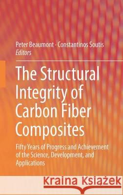 The Structural Integrity of Carbon Fiber Composites: Fifty Years of Progress and Achievement of the Science, Development, and Applications Beaumont, Peter W. R. 9783319461182