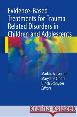 Evidence-Based Treatments for Trauma Related Disorders in Children and Adolescents Markus A. Landolt Marylene Cloitre Ulrich Schnyder 9783319461366 Springer