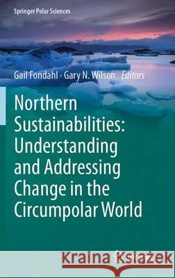 Northern Sustainabilities: Understanding and Addressing Change in the Circumpolar World Gail Fondahl Gary Wilson 9783319461489