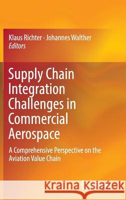 Supply Chain Integration Challenges in Commercial Aerospace: A Comprehensive Perspective on the Aviation Value Chain Richter, Klaus 9783319461540