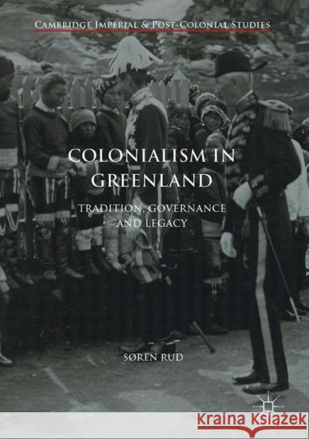 Colonialism in Greenland: Tradition, Governance and Legacy Rud, Søren 9783319461571 Palgrave MacMillan