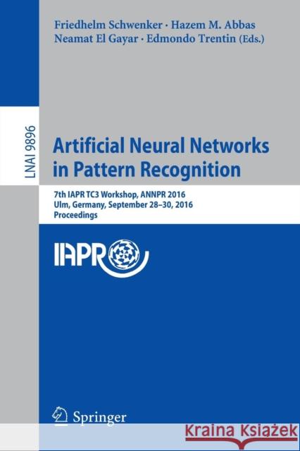 Artificial Neural Networks in Pattern Recognition: 7th Iapr Tc3 Workshop, Annpr 2016, Ulm, Germany, September 28-30, 2016, Proceedings Schwenker, Friedhelm 9783319461816