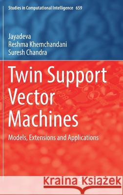 Twin Support Vector Machines: Models, Extensions and Applications Jayadeva 9783319461847