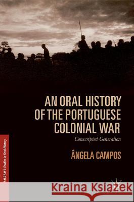 An Oral History of the Portuguese Colonial War: Conscripted Generation Campos, Ângela 9783319461939 Palgrave MacMillan