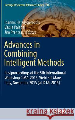 Advances in Combining Intelligent Methods: Postproceedings of the 5th International Workshop CIMA-2015, Vietri Sul Mare, Italy, November 2015 (at ICTA Hatzilygeroudis, Ioannis 9783319461991