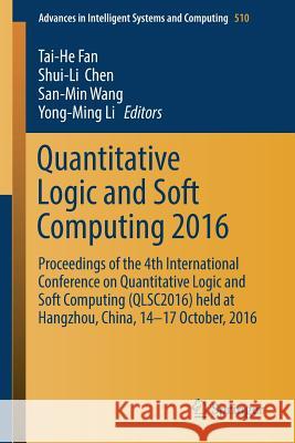 Quantitative Logic and Soft Computing 2016: Proceedings of the 4th International Conference on Quantitative Logic and Soft Computing (Qlsc2016) Held a Fan, Tai-He 9783319462059 Springer