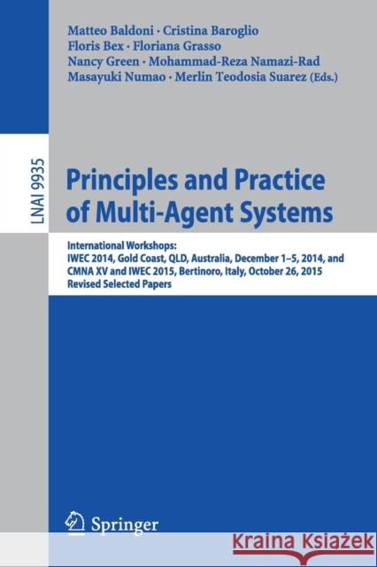 Principles and Practice of Multi-Agent Systems: International Workshops: Iwec 2014, Gold Coast, Qld, Australia, December 1-5, 2014, and Cmna XV and Iw Baldoni, Matteo 9783319462172 Springer
