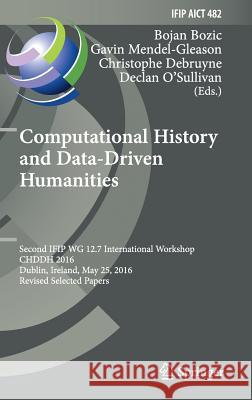 Computational History and Data-Driven Humanities: Second IFIP WG 12.7 International Workshop, CHDDH 2016, Dublin, Ireland, May 25, 2016, Revised Selec Bozic, Bojan 9783319462233 Springer