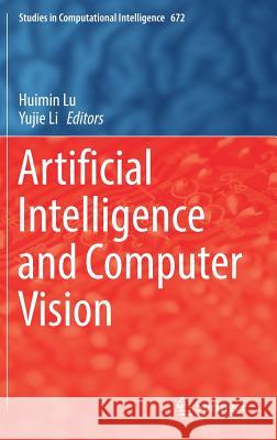 Artificial Intelligence and Computer Vision Huimin Lu Yujie Li 9783319462448 Springer