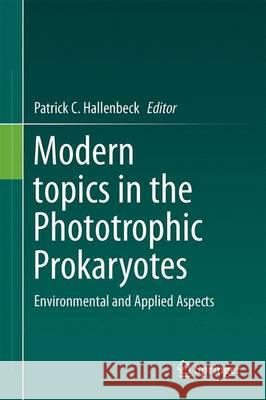 Modern Topics in the Phototrophic Prokaryotes: Environmental and Applied Aspects Hallenbeck, Patrick C. 9783319462592 Springer