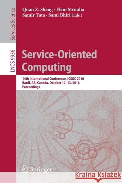 Service-Oriented Computing: 14th International Conference, Icsoc 2016, Banff, Ab, Canada, October 10-13, 2016, Proceedings Sheng, Quan Z. 9783319462943