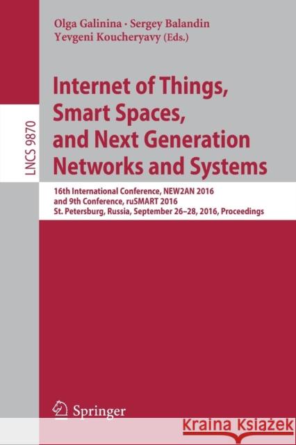 Internet of Things, Smart Spaces, and Next Generation Networks and Systems: 16th International Conference, New2an 2016, and 9th Conference, Rusmart 20 Galinina, Olga 9783319463001 Springer