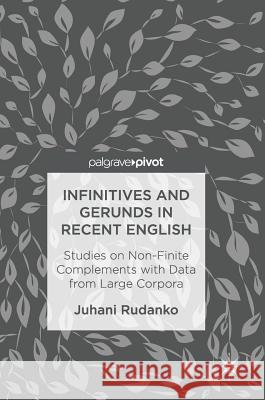 Infinitives and Gerunds in Recent English: Studies on Non-Finite Complements with Data from Large Corpora Rudanko, Juhani 9783319463124