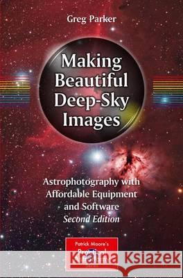 Making Beautiful Deep-Sky Images: Astrophotography with Affordable Equipment and Software Parker, Greg 9783319463155 Springer