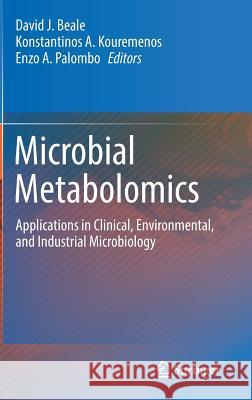 Microbial Metabolomics: Applications in Clinical, Environmental, and Industrial Microbiology Beale, David J. 9783319463247